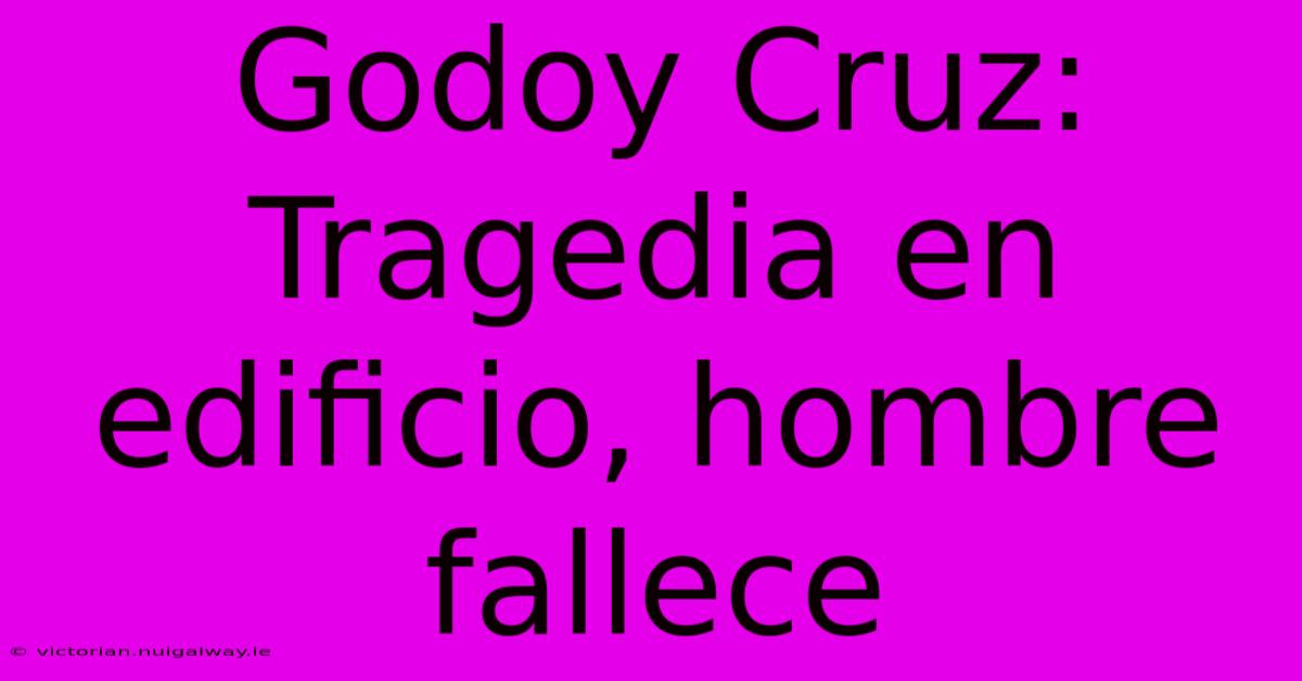 Godoy Cruz: Tragedia En Edificio, Hombre Fallece