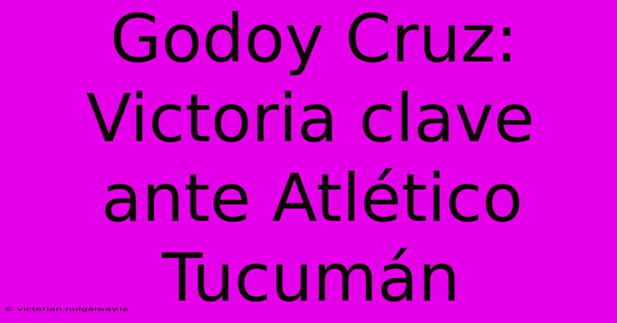 Godoy Cruz: Victoria Clave Ante Atlético Tucumán