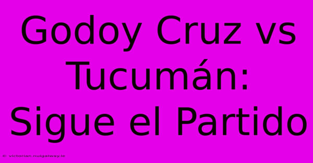 Godoy Cruz Vs Tucumán: Sigue El Partido