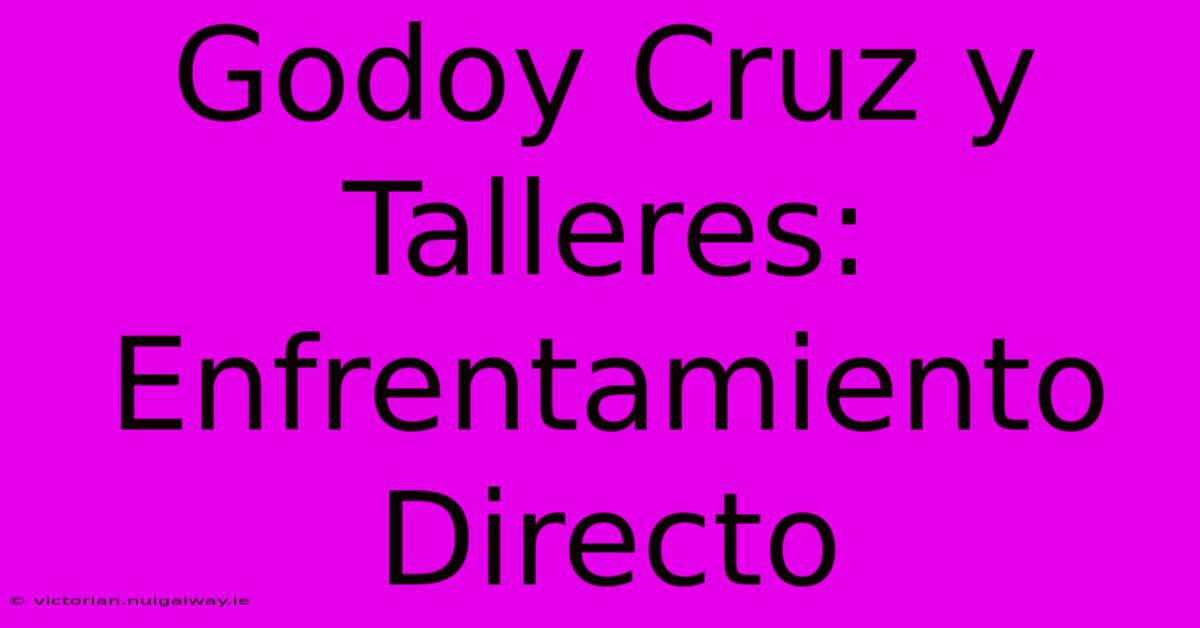 Godoy Cruz Y Talleres:  Enfrentamiento Directo