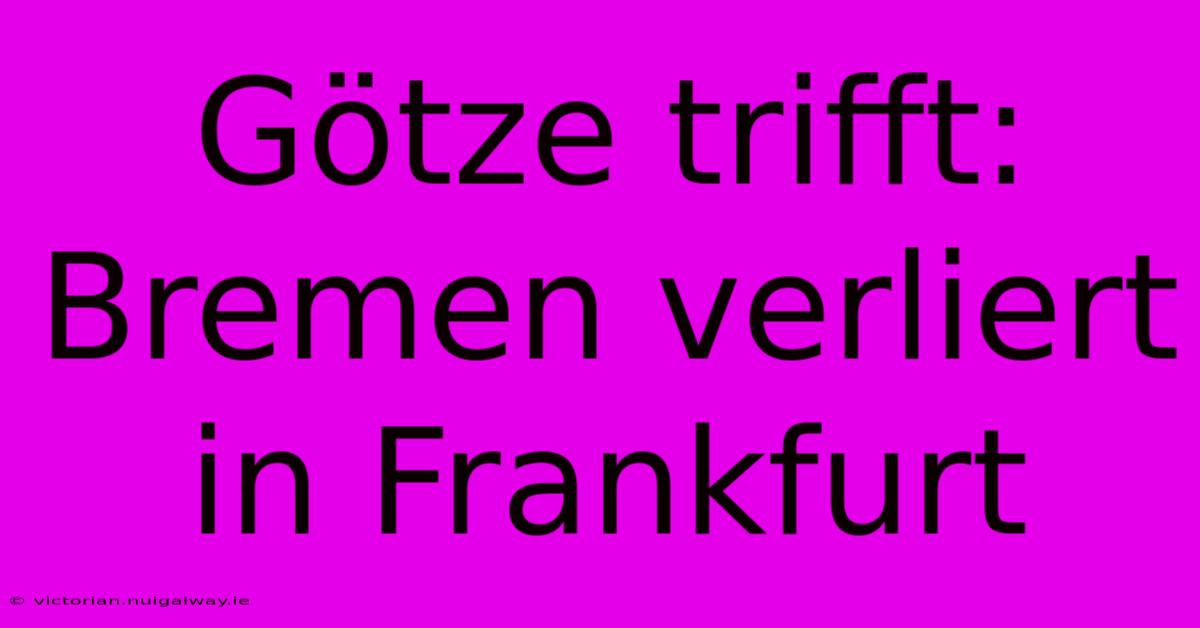 Götze Trifft: Bremen Verliert In Frankfurt