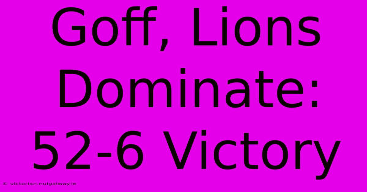 Goff, Lions Dominate: 52-6 Victory