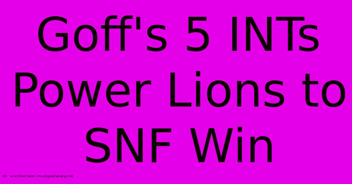 Goff's 5 INTs Power Lions To SNF Win