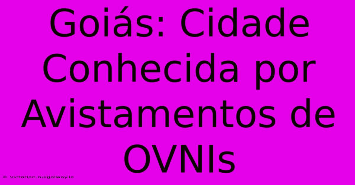 Goiás: Cidade Conhecida Por Avistamentos De OVNIs