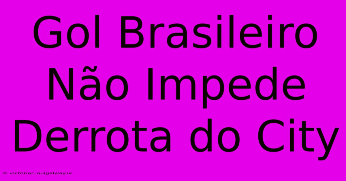 Gol Brasileiro Não Impede Derrota Do City