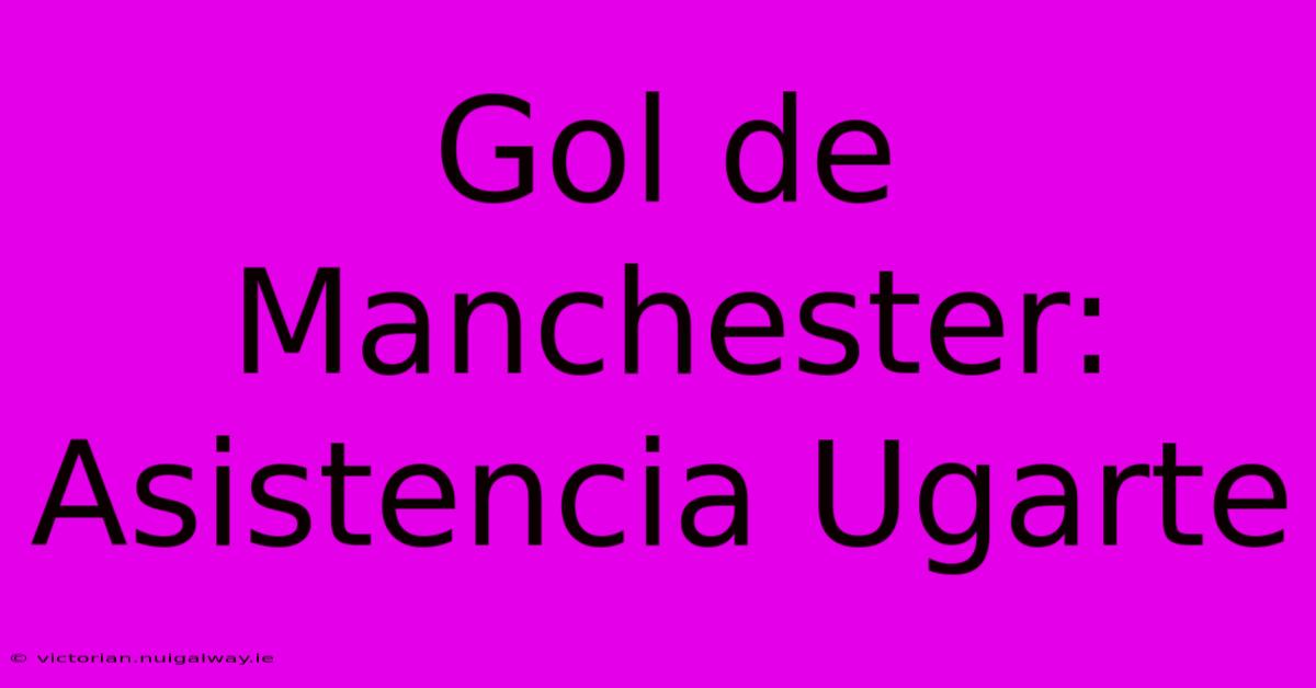 Gol De Manchester: Asistencia Ugarte