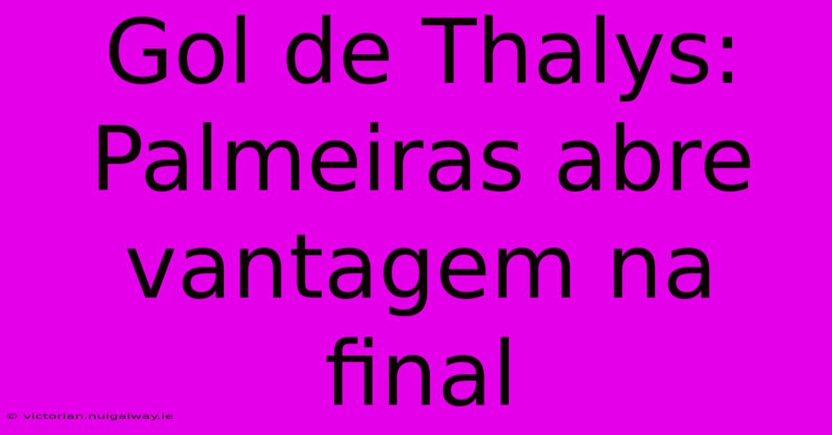 Gol De Thalys: Palmeiras Abre Vantagem Na Final