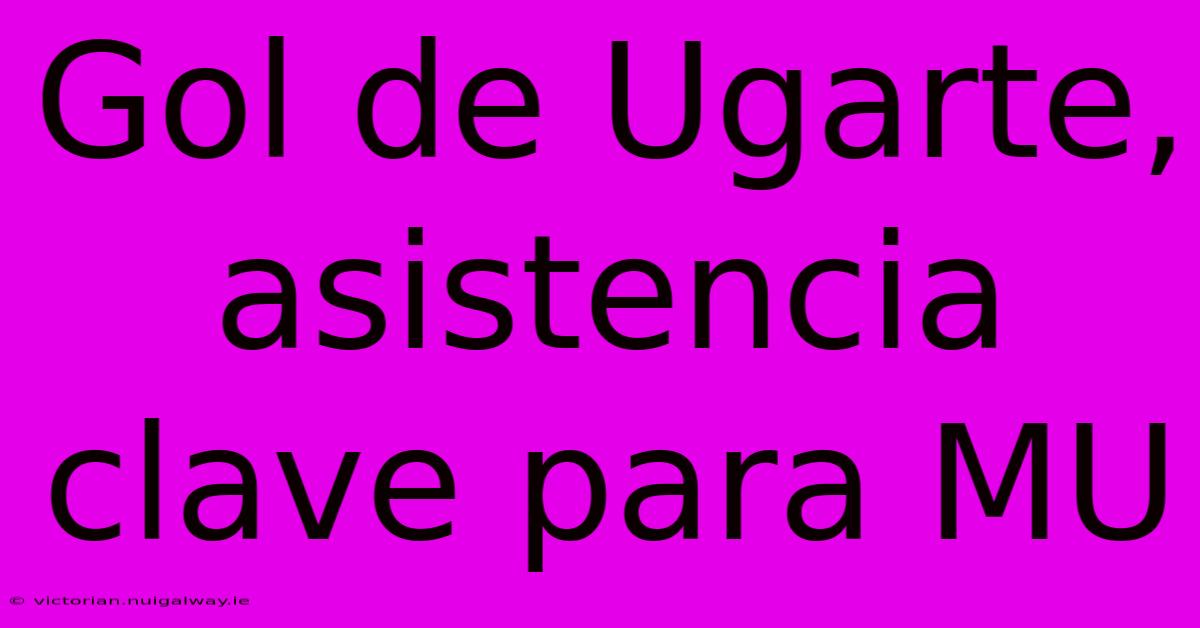 Gol De Ugarte, Asistencia Clave Para MU