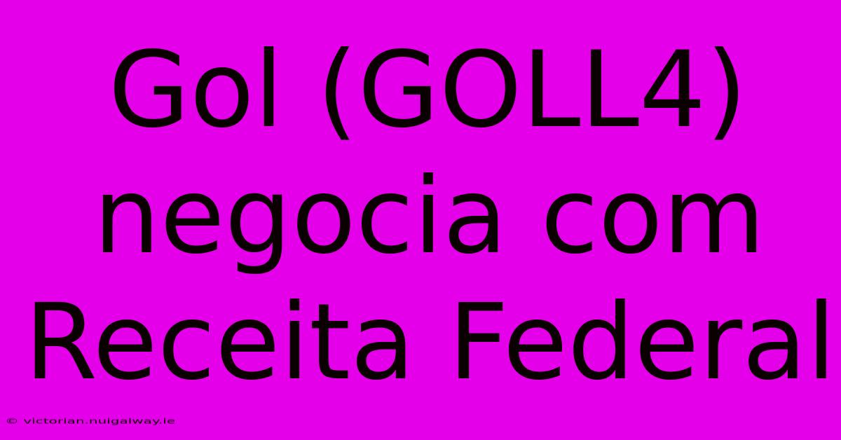 Gol (GOLL4) Negocia Com Receita Federal