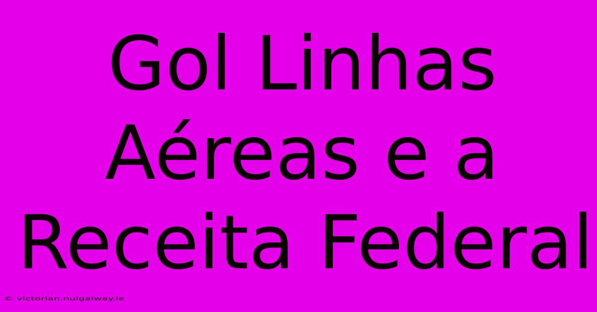 Gol Linhas Aéreas E A Receita Federal