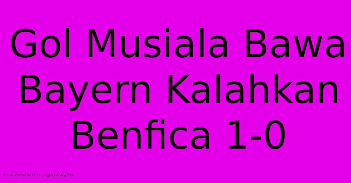 Gol Musiala Bawa Bayern Kalahkan Benfica 1-0