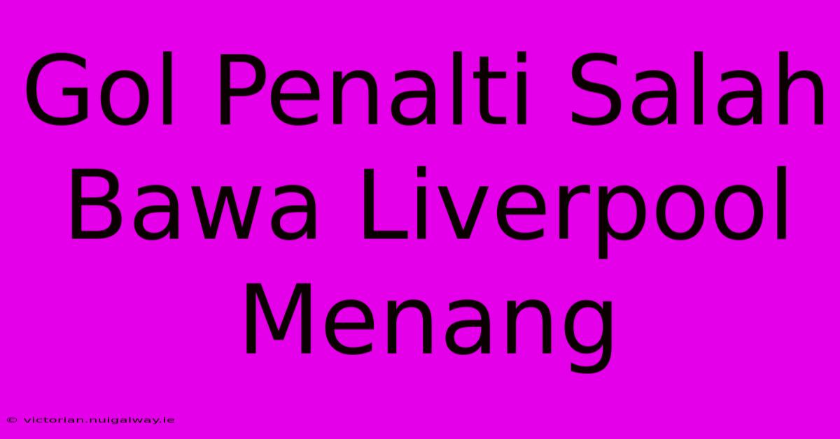 Gol Penalti Salah Bawa Liverpool Menang