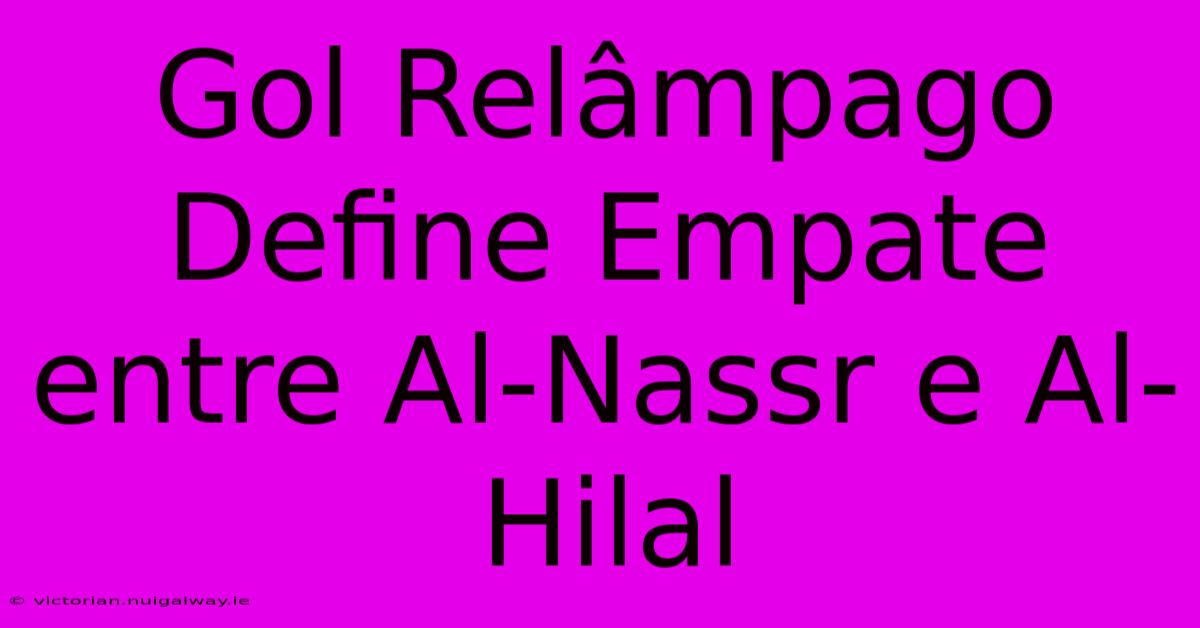 Gol Relâmpago Define Empate Entre Al-Nassr E Al-Hilal