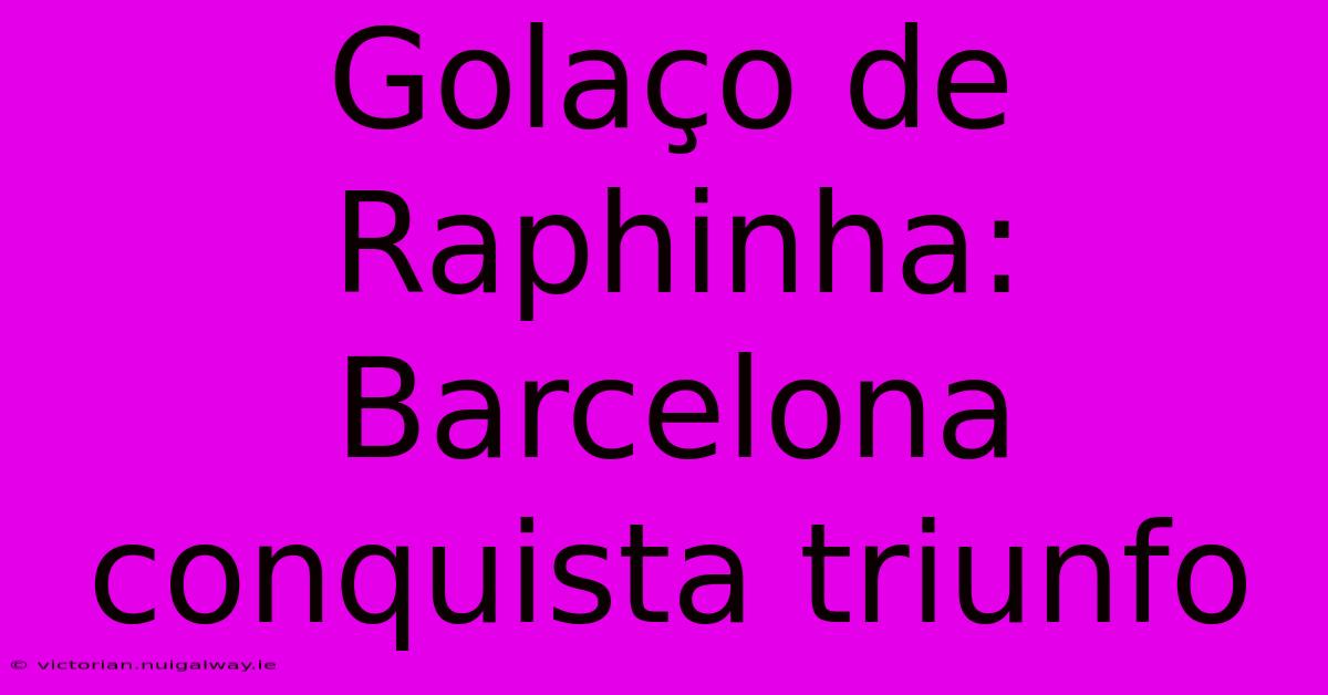 Golaço De Raphinha: Barcelona Conquista Triunfo