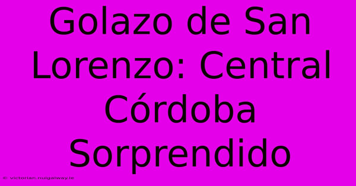 Golazo De San Lorenzo: Central Córdoba Sorprendido