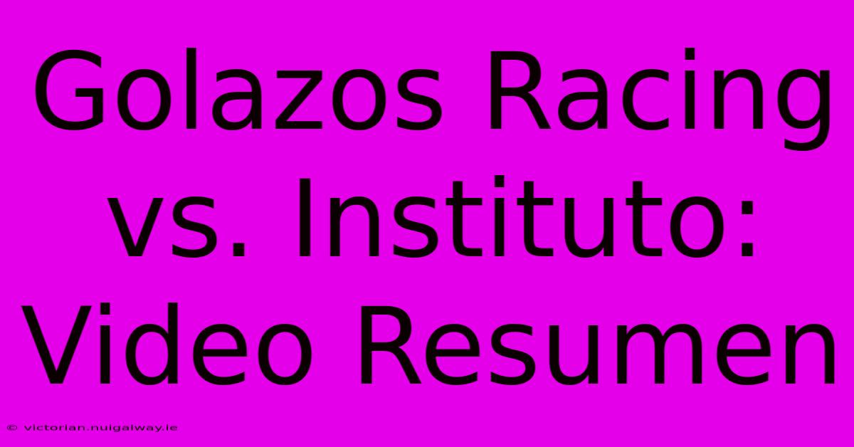 Golazos Racing Vs. Instituto: Video Resumen