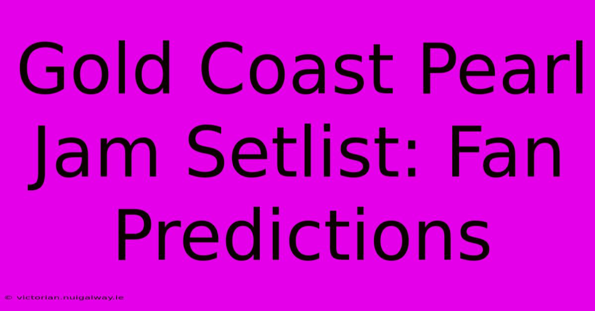 Gold Coast Pearl Jam Setlist: Fan Predictions 