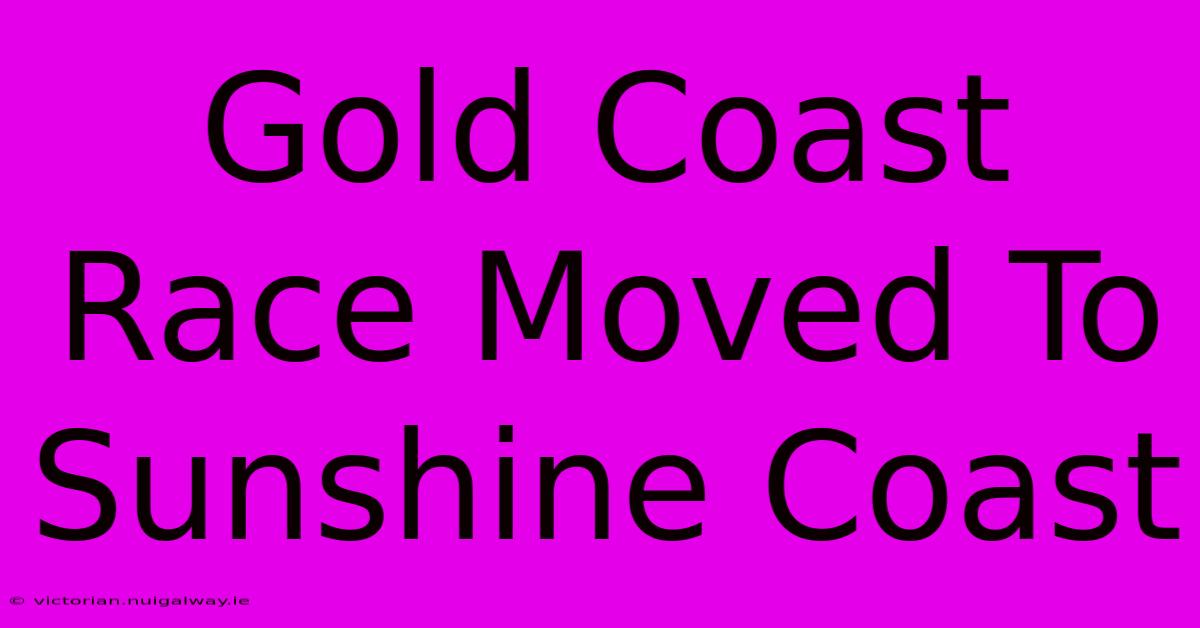 Gold Coast Race Moved To Sunshine Coast