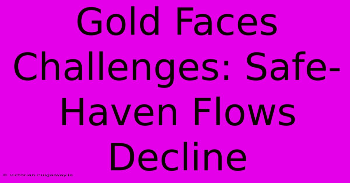 Gold Faces Challenges: Safe-Haven Flows Decline