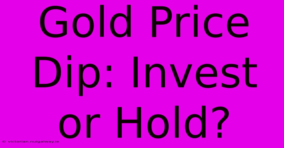 Gold Price Dip: Invest Or Hold? 