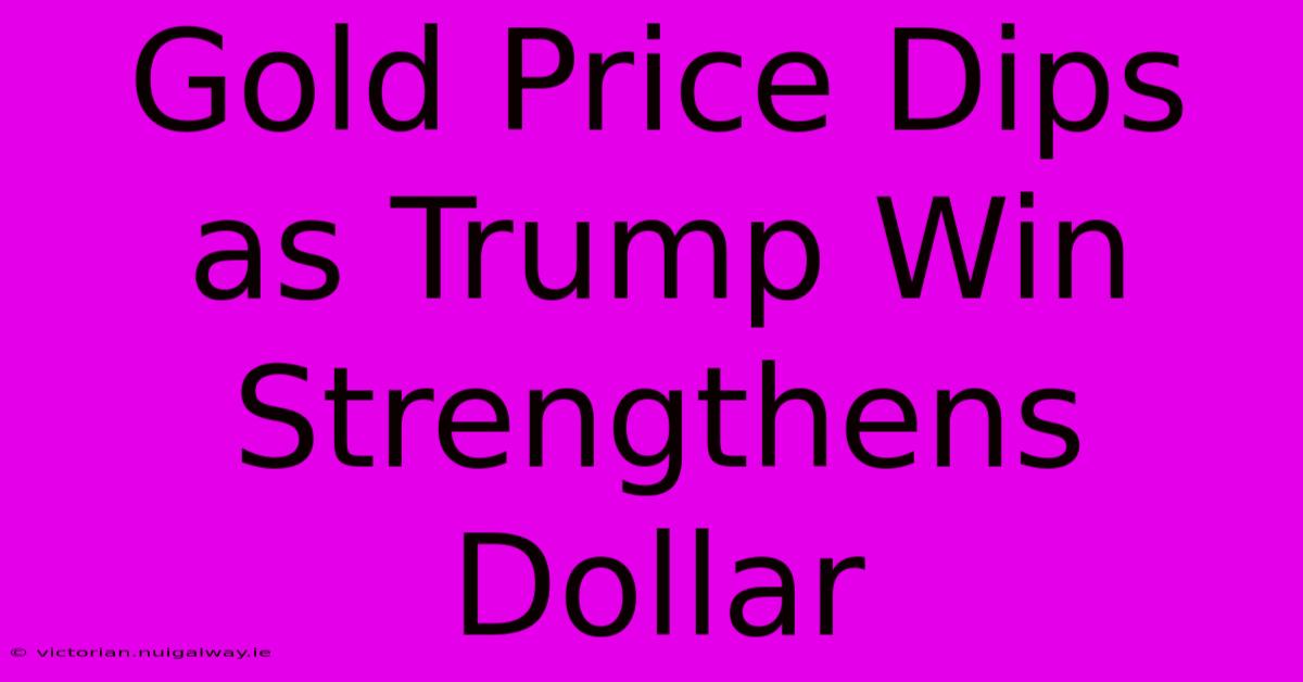 Gold Price Dips As Trump Win Strengthens Dollar