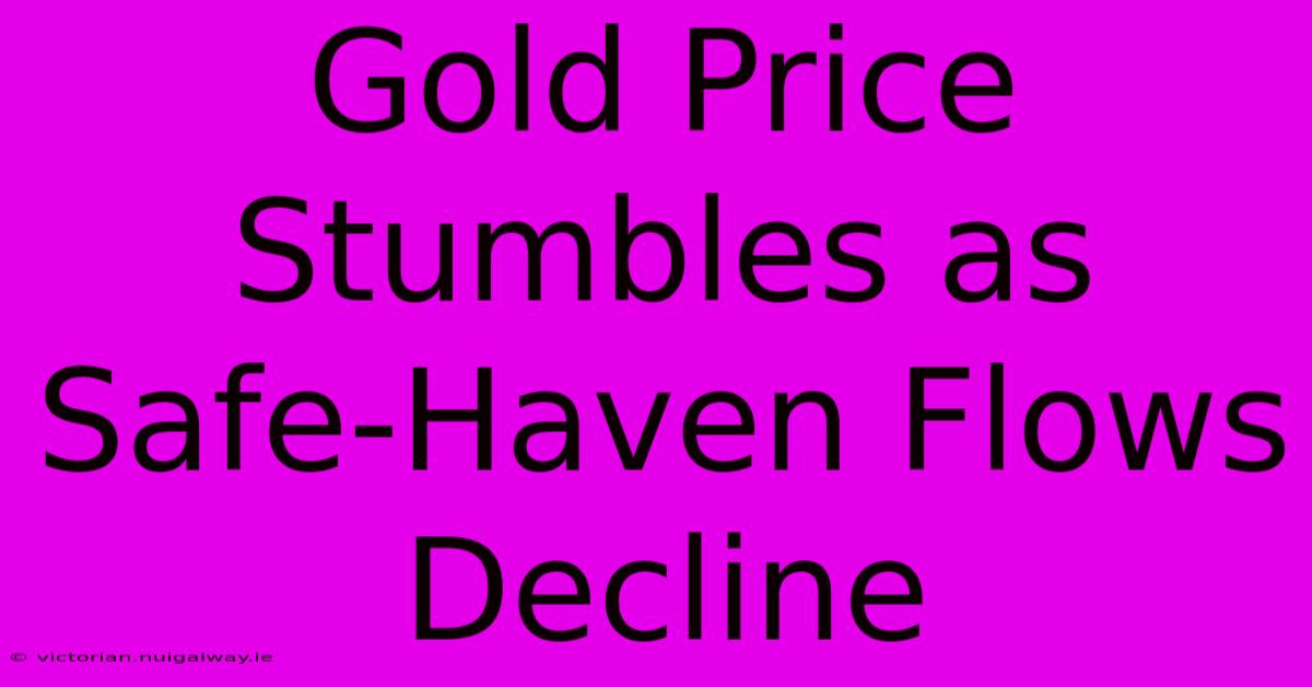 Gold Price Stumbles As Safe-Haven Flows Decline 