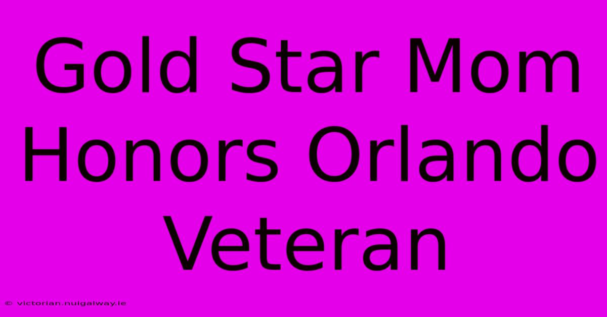 Gold Star Mom Honors Orlando Veteran