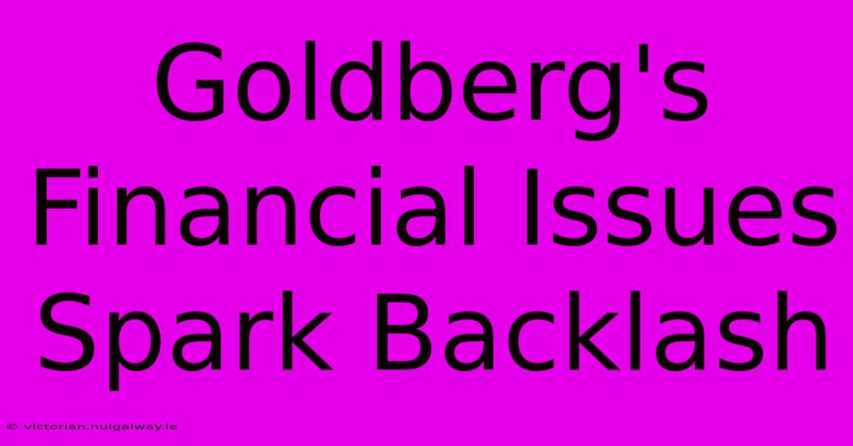 Goldberg's Financial Issues Spark Backlash