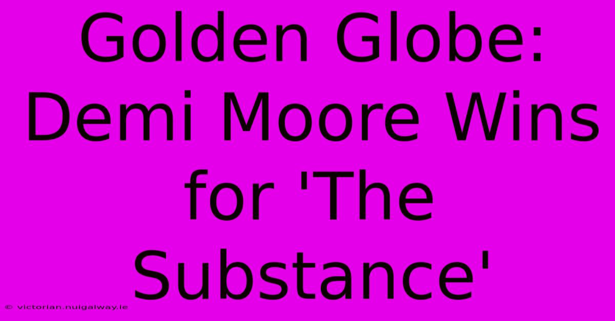 Golden Globe: Demi Moore Wins For 'The Substance'