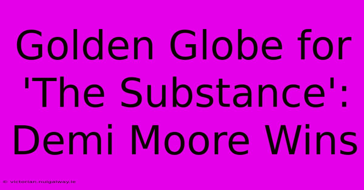 Golden Globe For 'The Substance': Demi Moore Wins