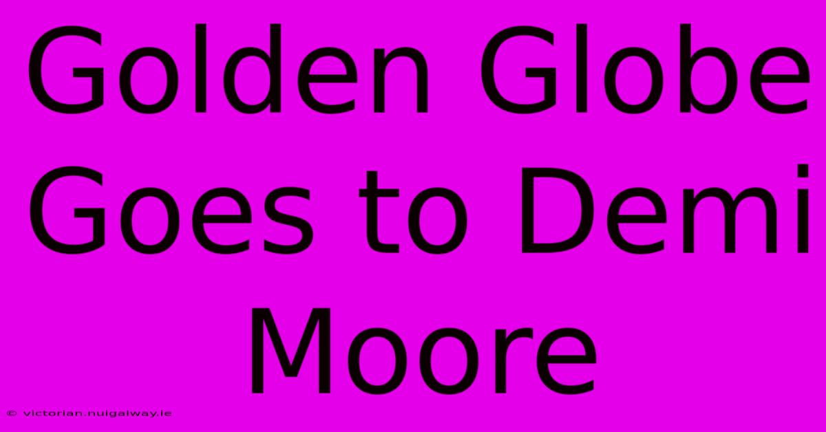 Golden Globe Goes To Demi Moore