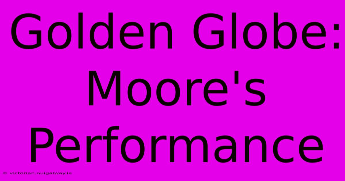 Golden Globe:  Moore's Performance