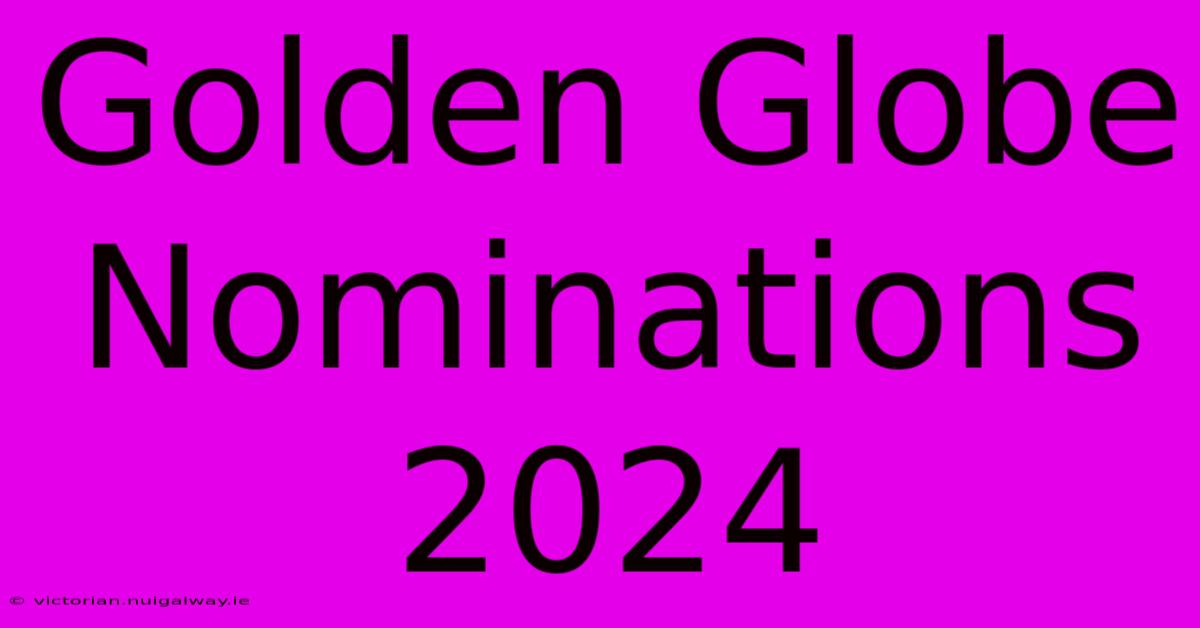 Golden Globe Nominations 2024