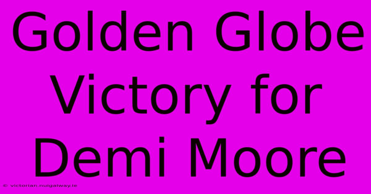 Golden Globe Victory For Demi Moore