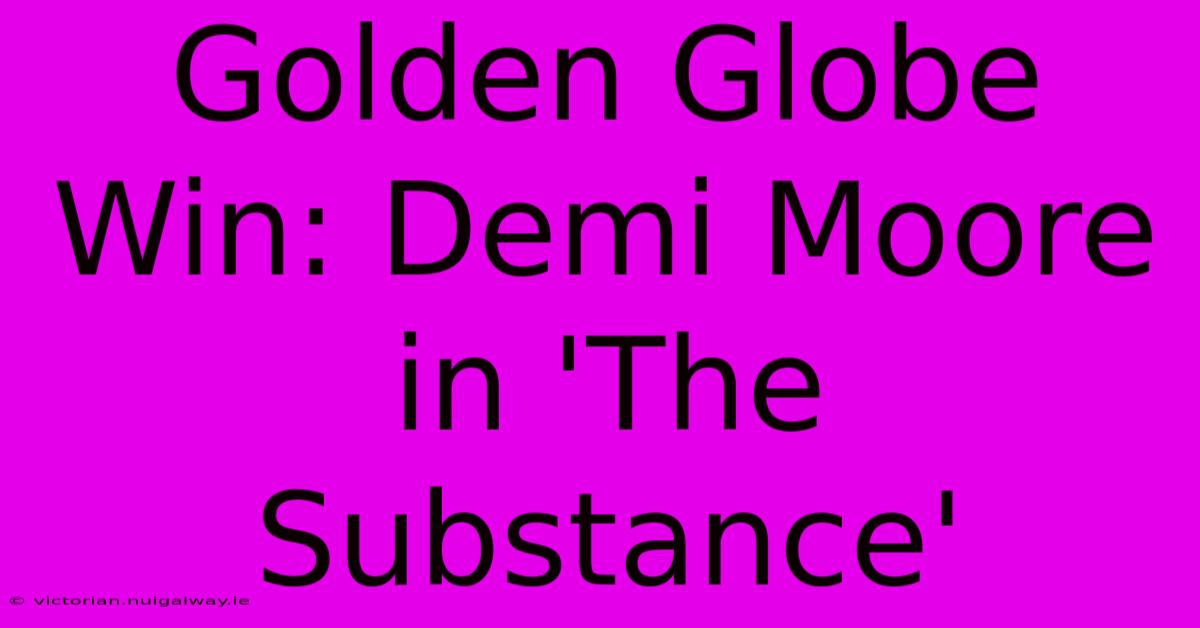 Golden Globe Win: Demi Moore In 'The Substance'