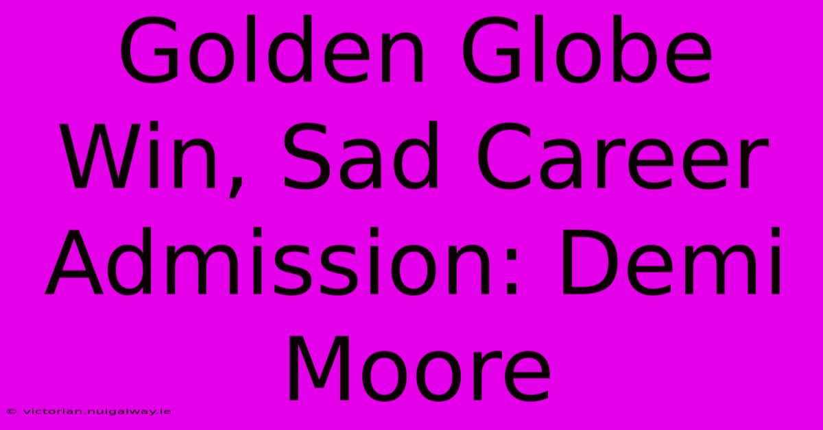 Golden Globe Win, Sad Career Admission: Demi Moore