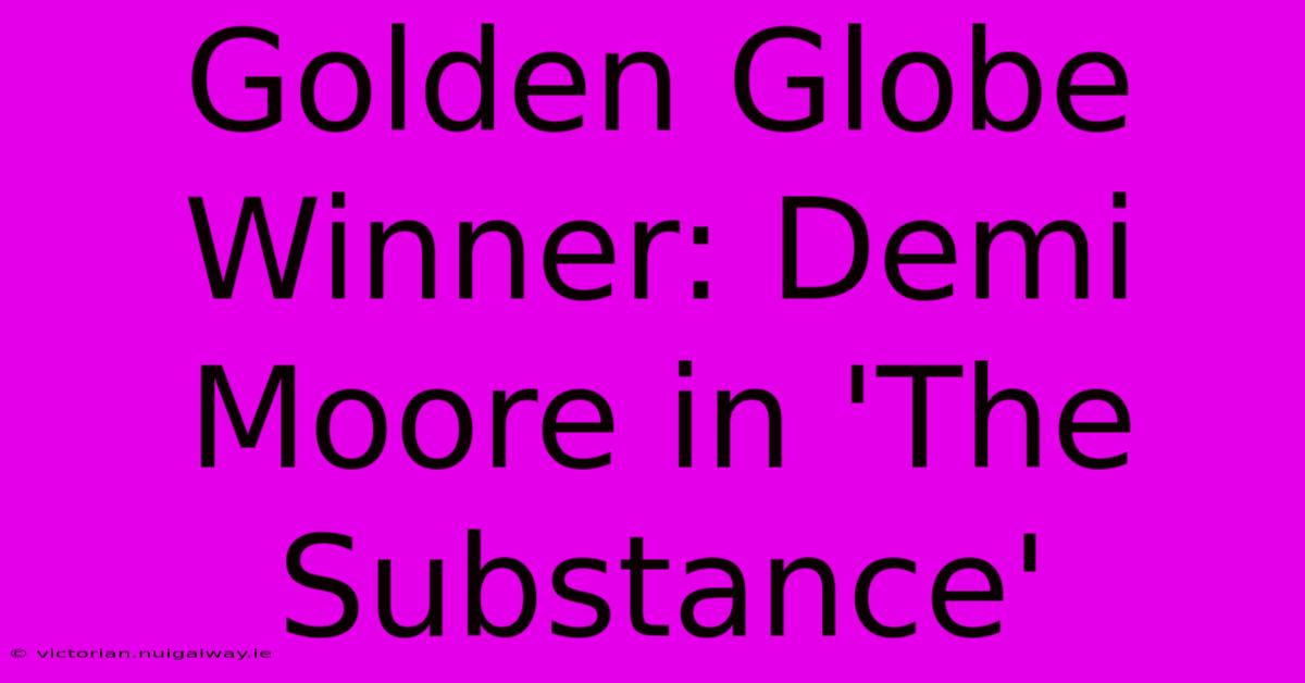 Golden Globe Winner: Demi Moore In 'The Substance'