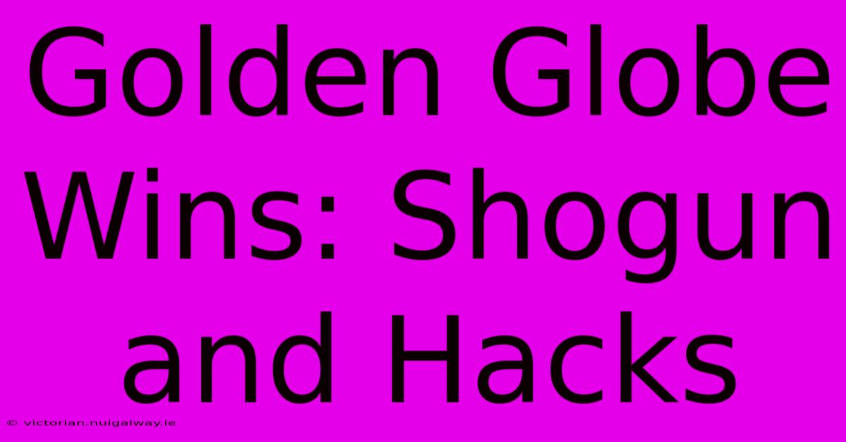 Golden Globe Wins: Shogun And Hacks