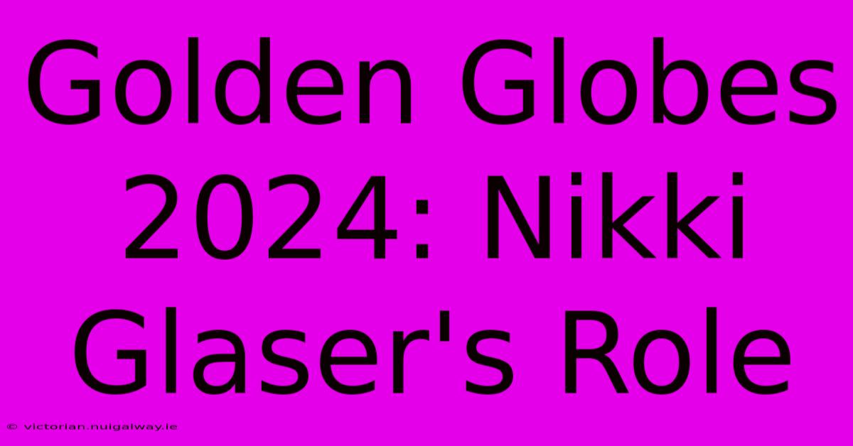 Golden Globes 2024: Nikki Glaser's Role