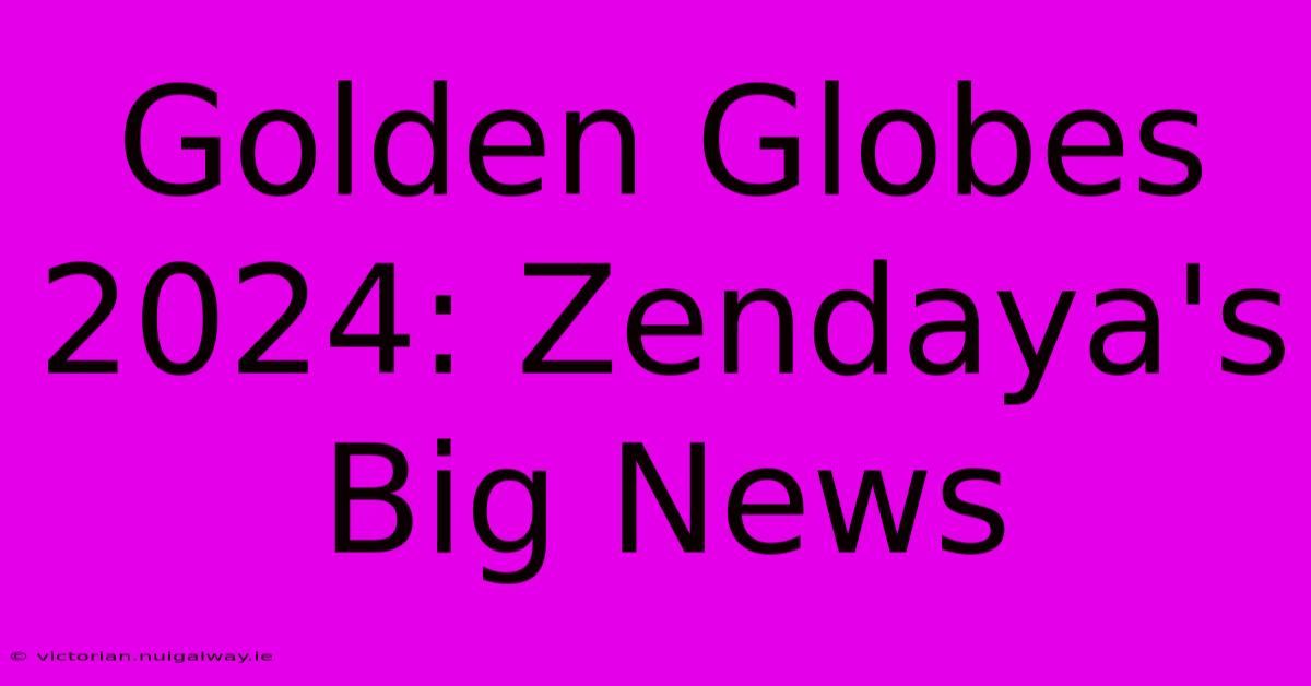 Golden Globes 2024: Zendaya's Big News