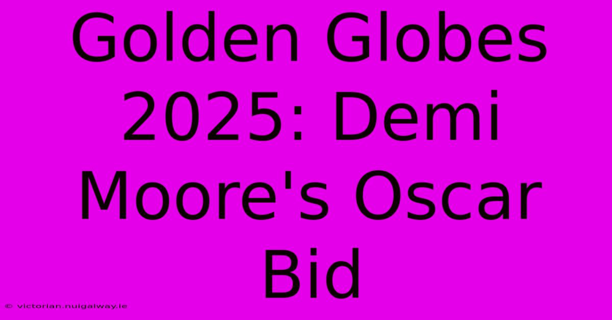 Golden Globes 2025: Demi Moore's Oscar Bid