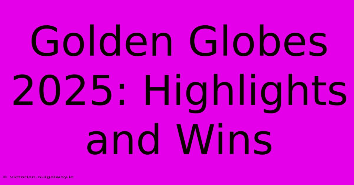 Golden Globes 2025: Highlights And Wins