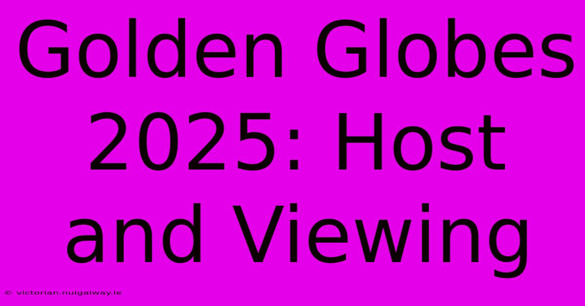 Golden Globes 2025: Host And Viewing