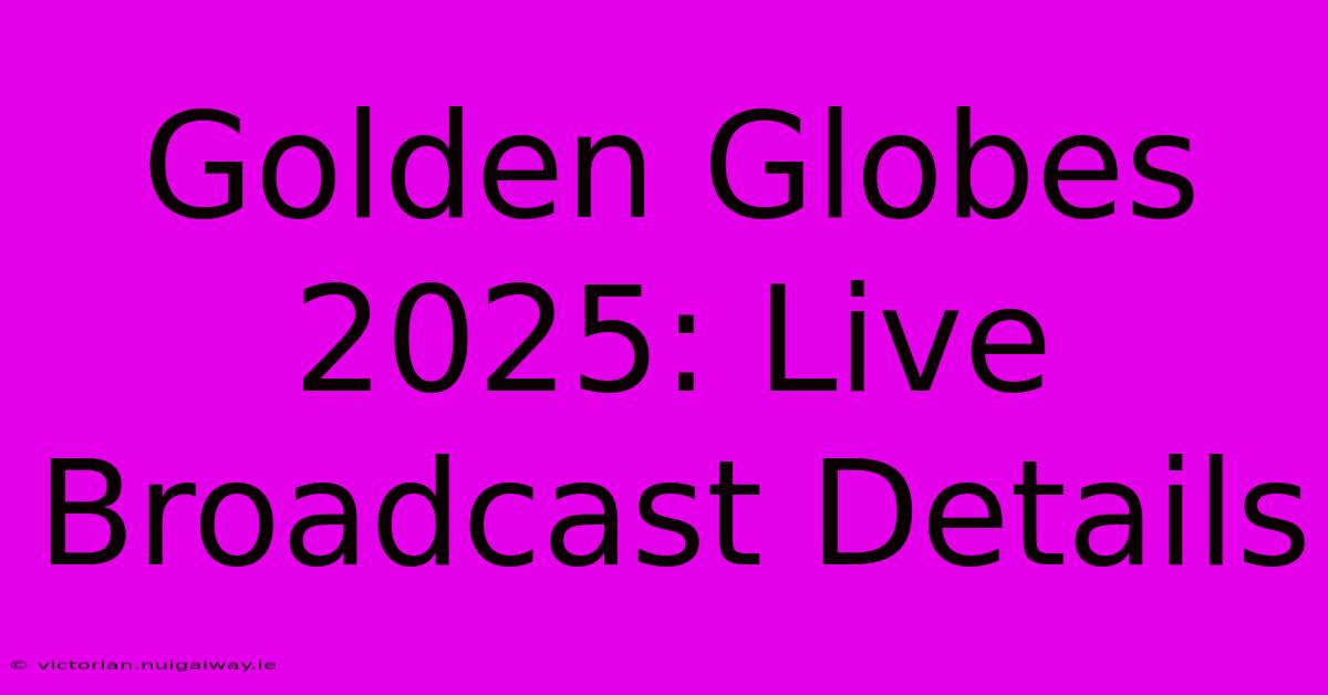 Golden Globes 2025: Live Broadcast Details