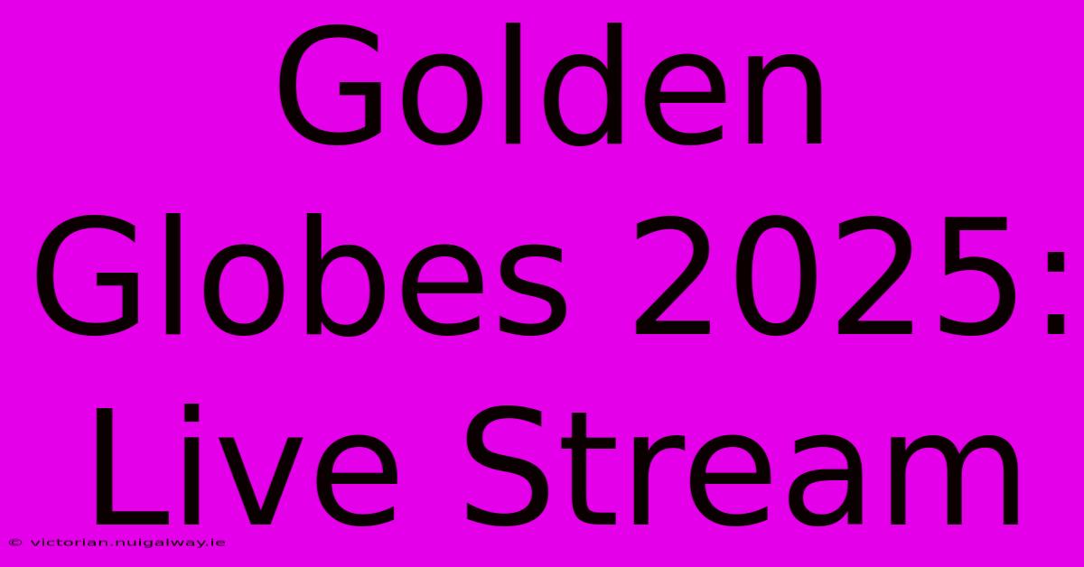 Golden Globes 2025:  Live Stream