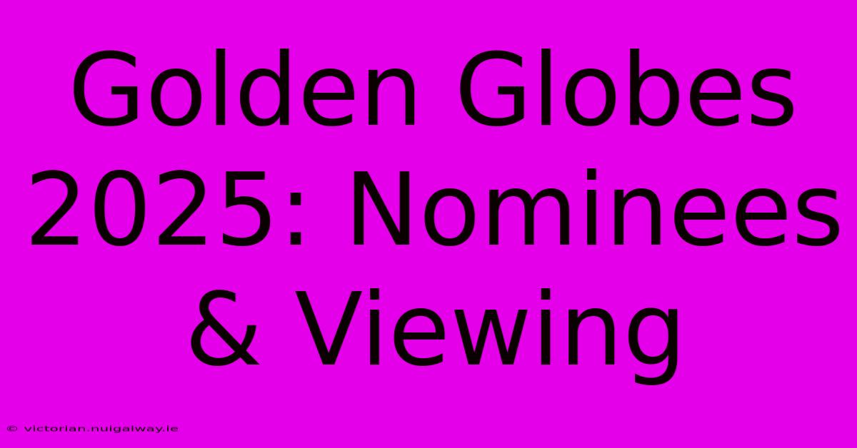 Golden Globes 2025: Nominees & Viewing