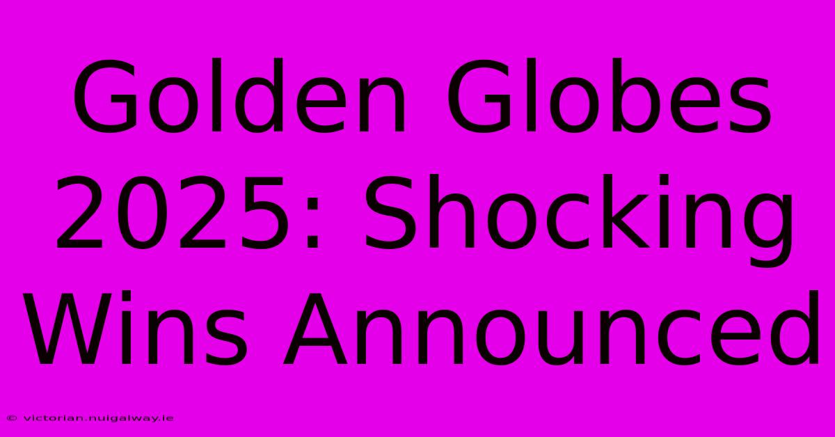 Golden Globes 2025: Shocking Wins Announced