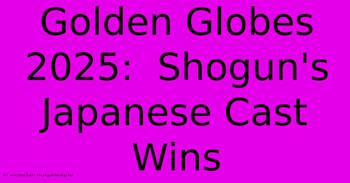 Golden Globes 2025:  Shogun's Japanese Cast Wins