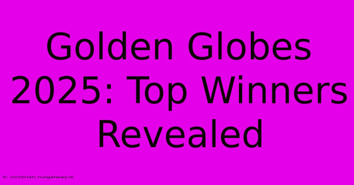 Golden Globes 2025: Top Winners Revealed