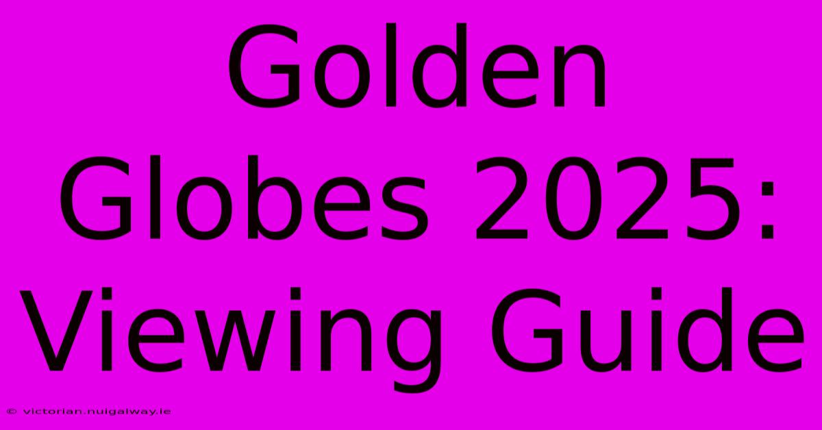 Golden Globes 2025:  Viewing Guide